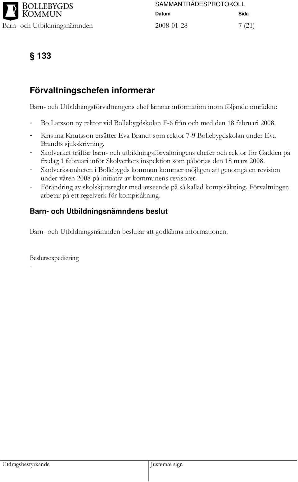 - Skolverket träffar barn- och utbildningsförvaltningens chefer och rektor för Gadden på fredag 1 februari inför Skolverkets inspektion som påbörjas den 18 mars 2008.