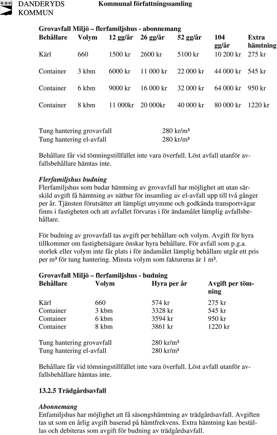 280 kr/m³ 280 kr/m³ Behållare får vid tömningstillfället inte vara överfull. Löst avfall utanför avfallsbehållare hämtas inte.