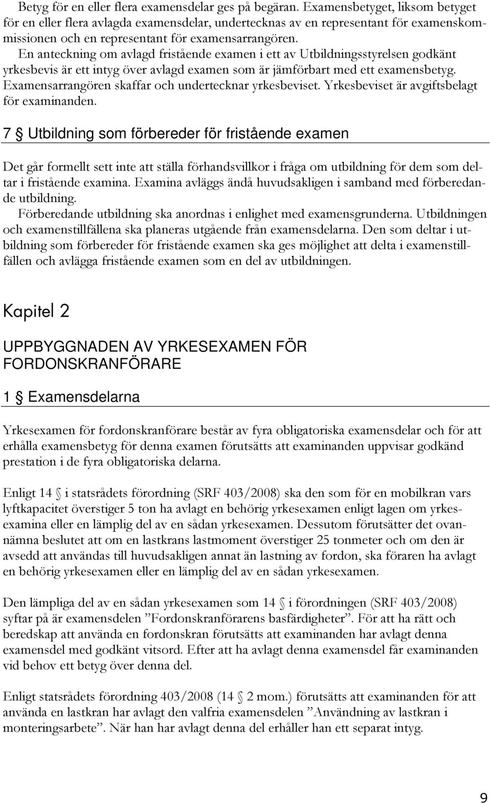 En anteckning om avlagd fristående examen i ett av Utbildningsstyrelsen godkänt yrkesbevis är ett intyg över avlagd examen som är jämförbart med ett examensbetyg.