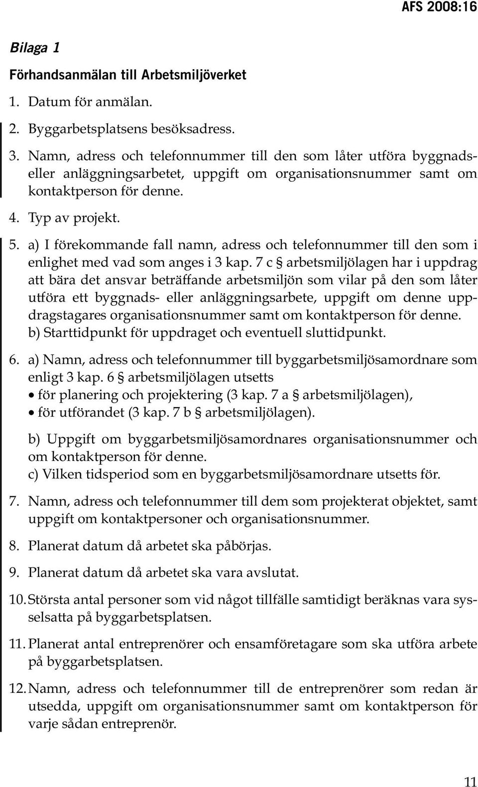 a) I förekommande fall namn, adress och telefonnummer till den som i enlighet med vad som anges i kap.