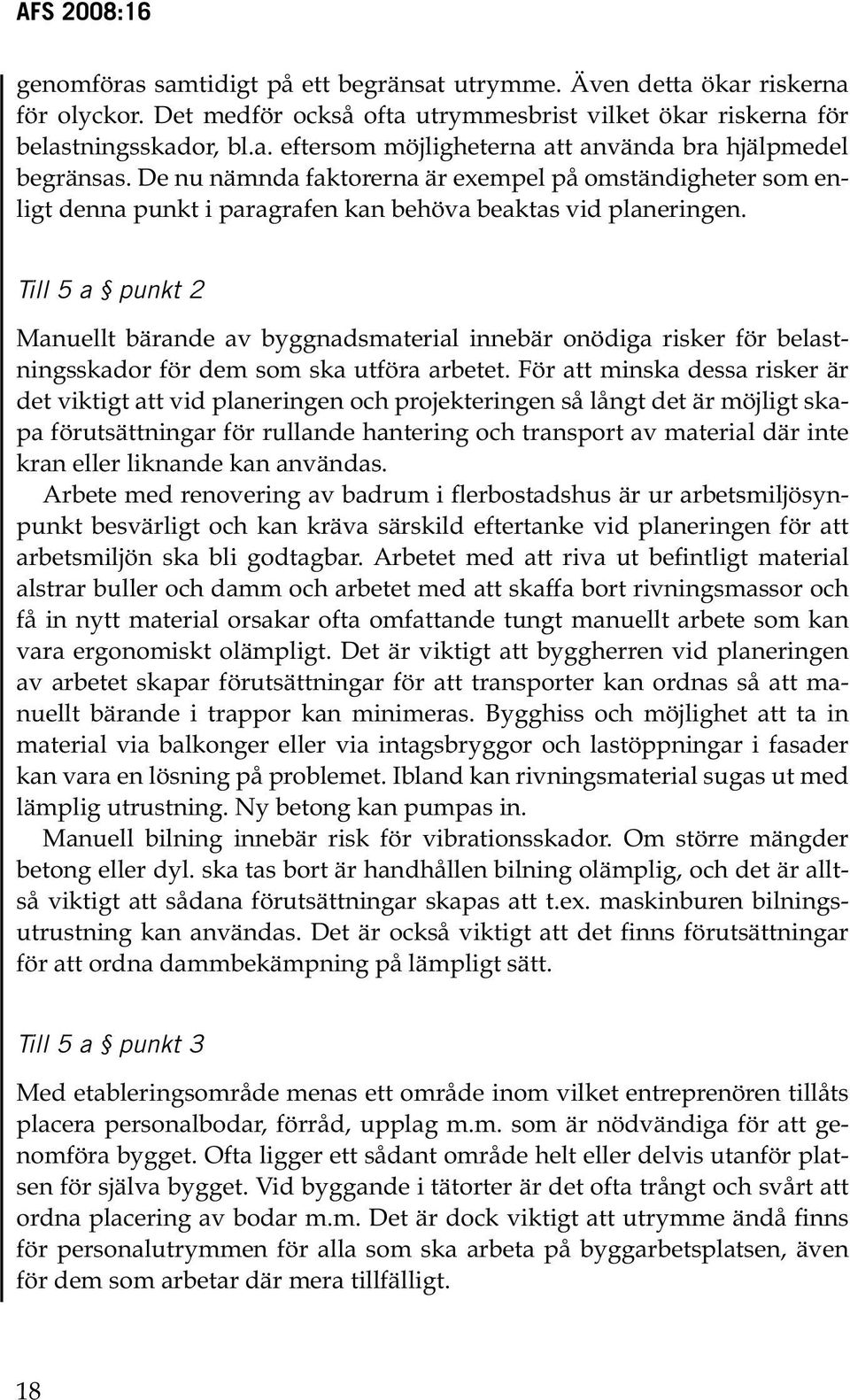 Till 5 a punkt 2 Manuellt bärande av byggnadsmaterial innebär onödiga risker för belastningsskador för dem som ska utföra arbetet.