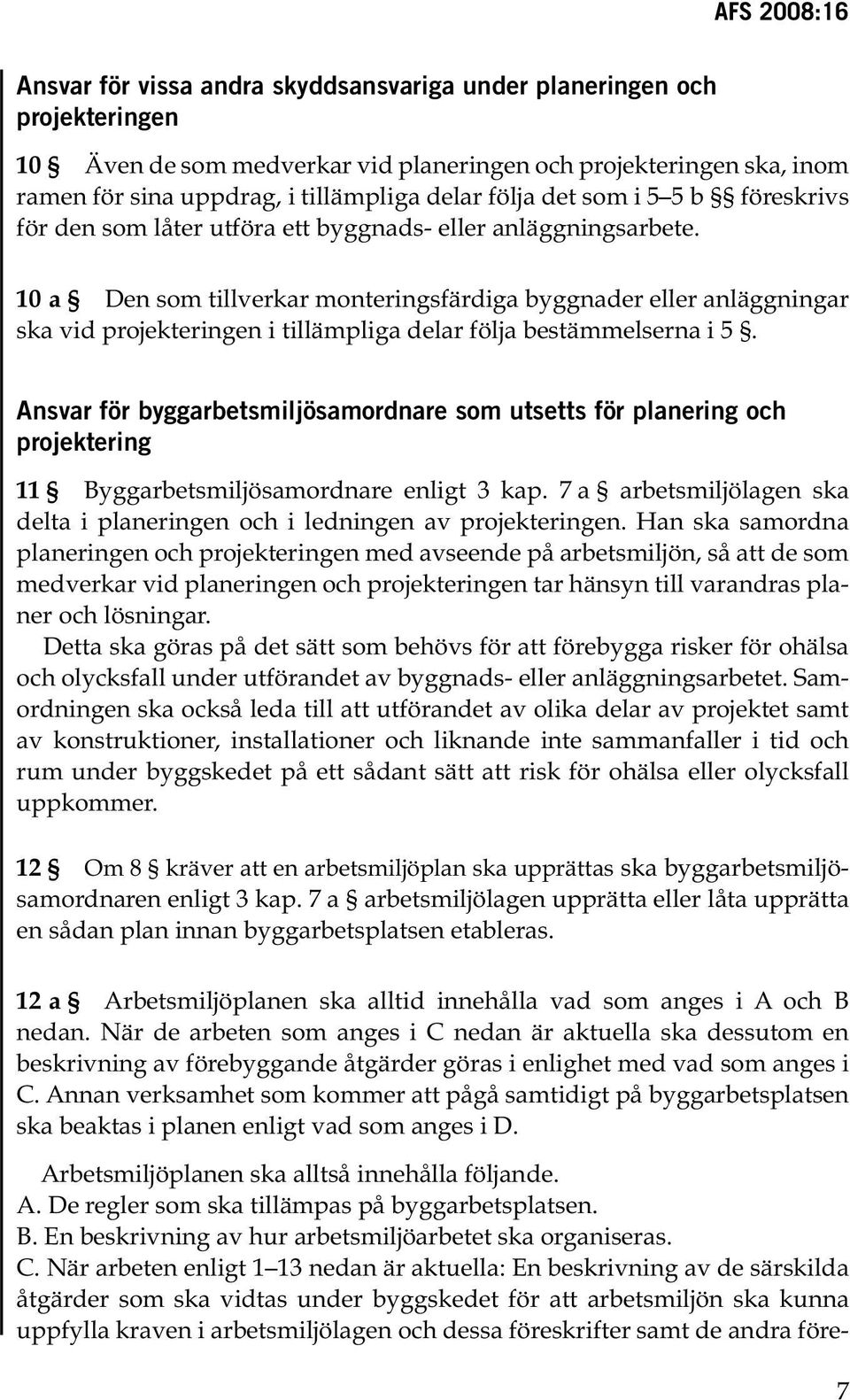 10 a Den som tillverkar monteringsfärdiga byggnader eller anläggningar ska vid projekteringen i tillämpliga delar följa bestämmelserna i 5.