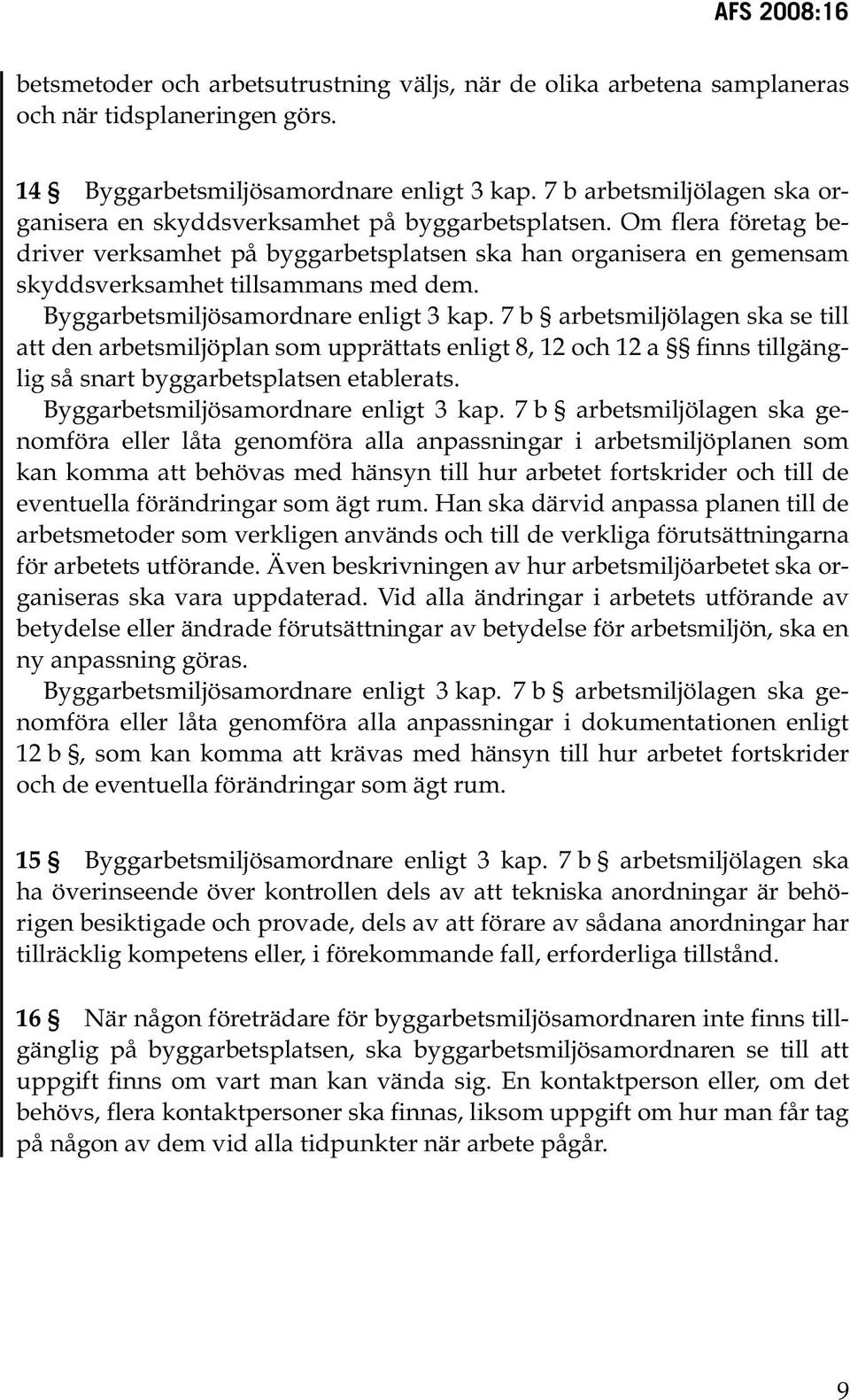 Om flera företag bedriver verksamhet på byggarbetsplatsen ska han organisera en gemensam skyddsverksamhet tillsammans med dem. Byggarbetsmiljösamordnare enligt kap.