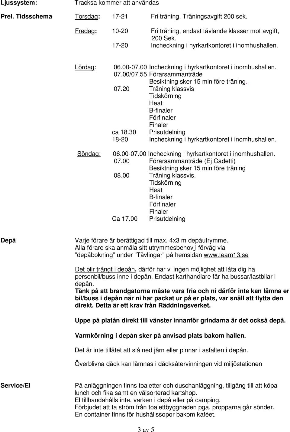 30 Prisutdelning 18-20 Incheckning i hyrkartkontoret i inomhushallen. 06.00-07.00 Incheckning i hyrkartkontoret i inomhushallen. 07.