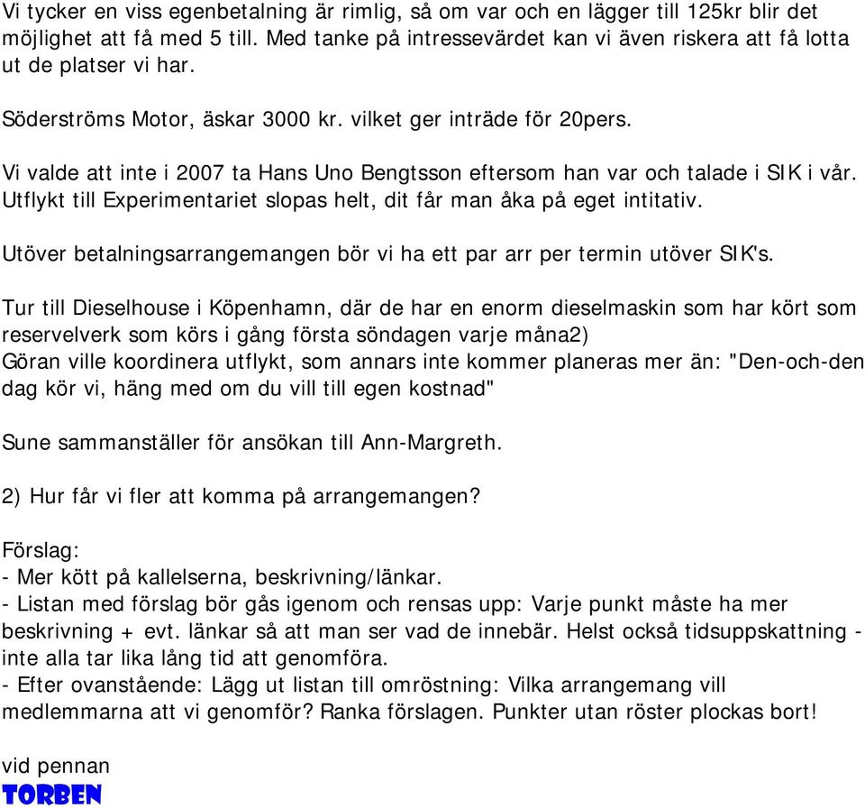 Utflykt till Experimentariet slopas helt, dit får man åka på eget intitativ. Utöver betalningsarrangemangen bör vi ha ett par arr per termin utöver SIK's.