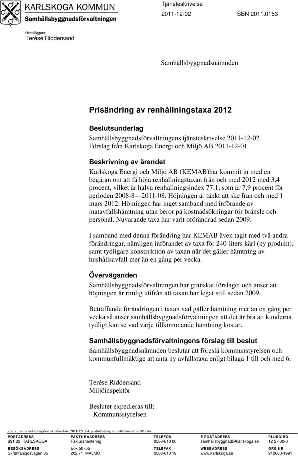 Energi och Miljö AB 2011-12-01 Beskrivning av ärendet Karlskoga Energi och Miljö AB (KEMAB)har kommit in med en begäran om att få höja renhållningstaxan från och med 2012 med 3,4 procent, vilket är