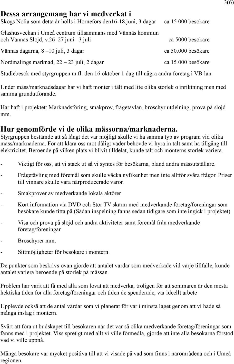 000 besökare 3(6) Studiebesök med styrgruppen m.fl. den 16 oktober 1 dag till några andra företag i VB-län.