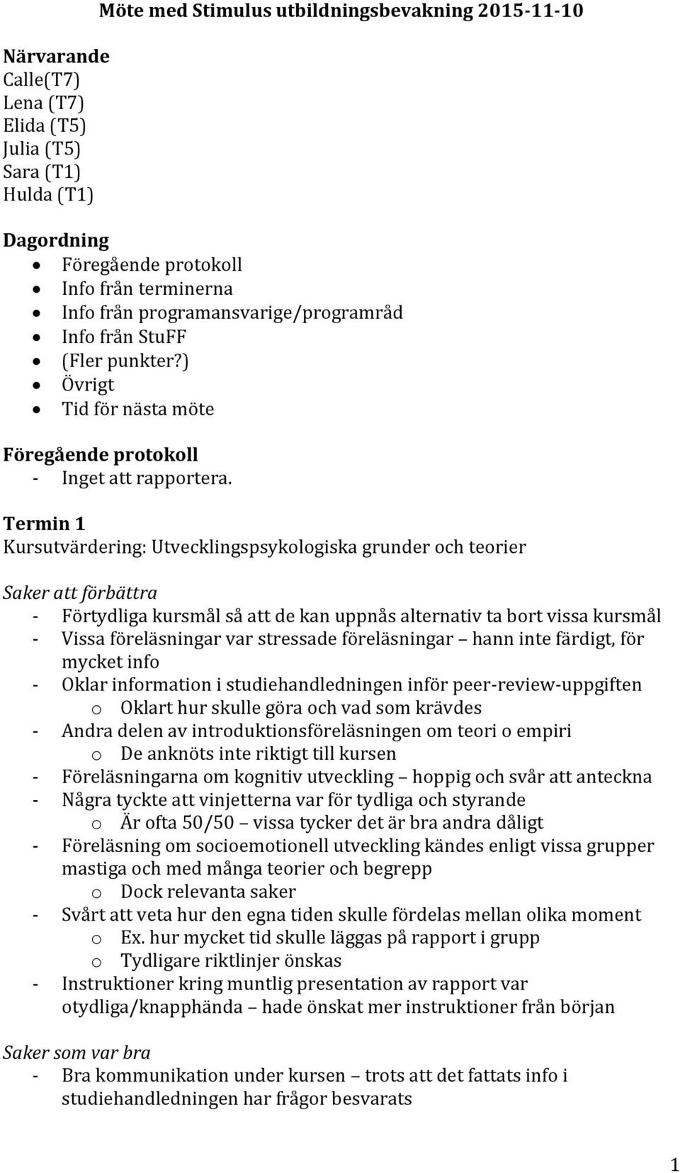 ) Övrigt Tid för nästa möte Föregående protokoll Termin 1 Kursutvärdering: Utvecklingspsykologiska grunder och teorier Saker att förbättra - Förtydliga kursmål så att de kan uppnås alternativ ta bort