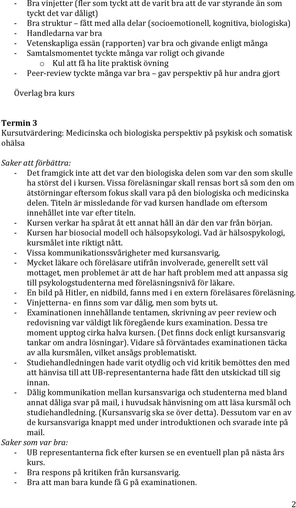 perspektiv på hur andra gjort Överlag bra kurs Termin 3 Kursutvärdering: Medicinska och biologiska perspektiv på psykisk och somatisk ohälsa Saker att förbättra: - Det framgick inte att det var den