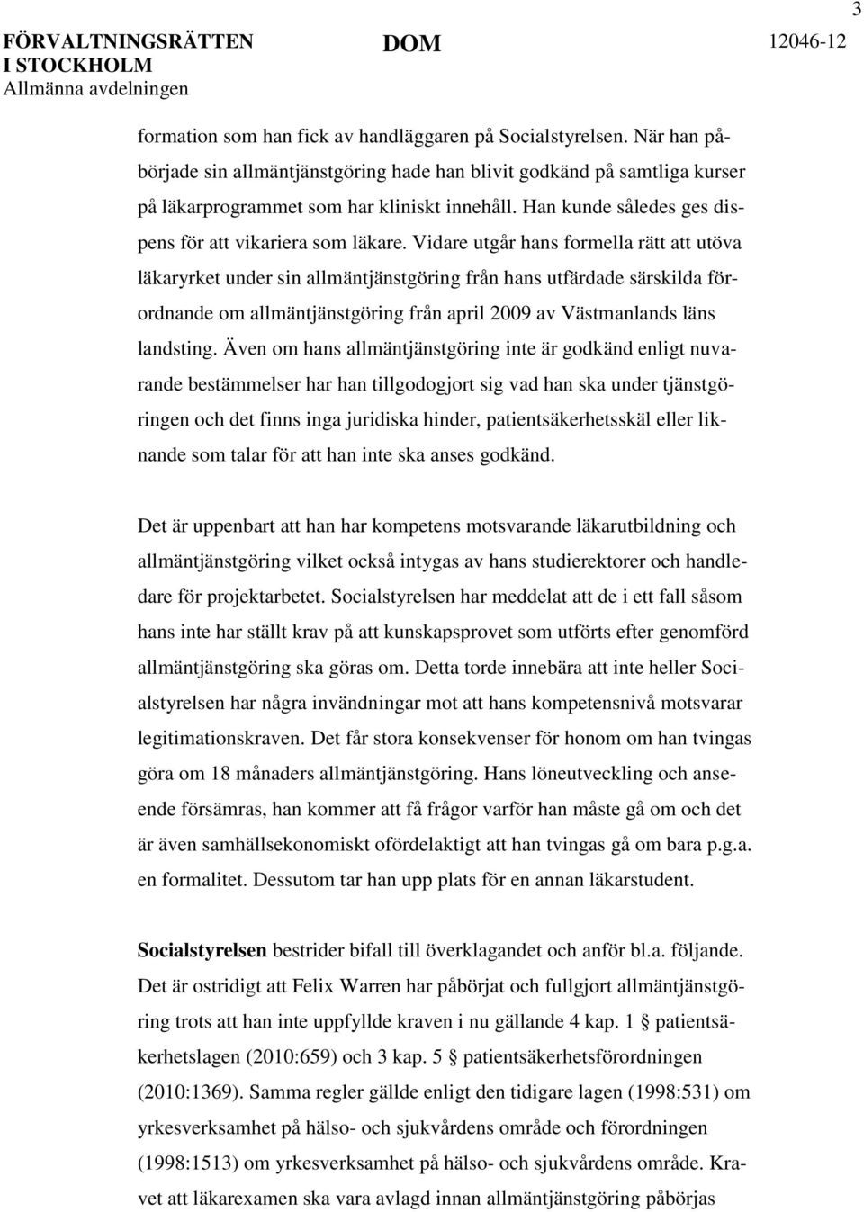 Vidare utgår hans formella rätt att utöva läkaryrket under sin allmäntjänstgöring från hans utfärdade särskilda förordnande om allmäntjänstgöring från april 2009 av Västmanlands läns landsting.