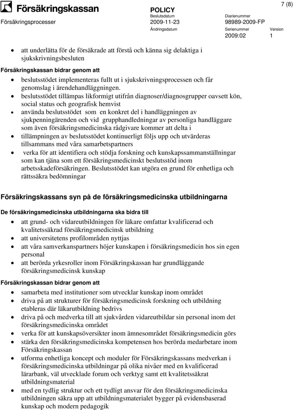 och vid grupphandledningar av personliga handläggare som även försäkringsmedicinska rådgivare kommer att delta i tillämpningen av beslutsstödet kontinuerligt följs upp och utvärderas tillsammans med