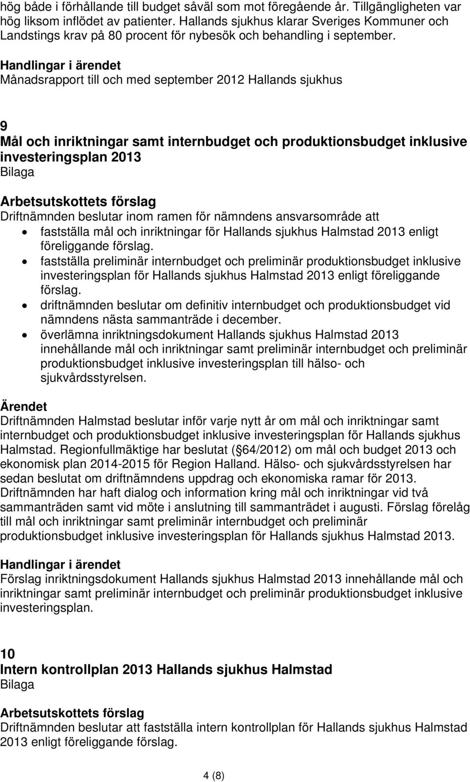 Månadsrapport till och med september 2012 Hallands sjukhus 9 Mål och inriktningar samt internbudget och produktionsbudget inklusive investeringsplan 2013 Driftnämnden beslutar inom ramen för nämndens