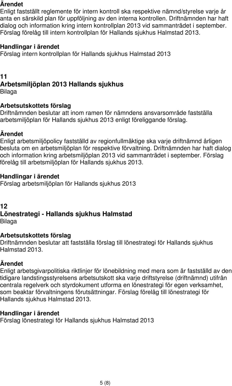 Förslag intern kontrollplan för Hallands sjukhus Halmstad 2013 11 Arbetsmiljöplan 2013 Hallands sjukhus Driftnämnden beslutar att inom ramen för nämndens ansvarsområde fastställa arbetsmiljöplan för