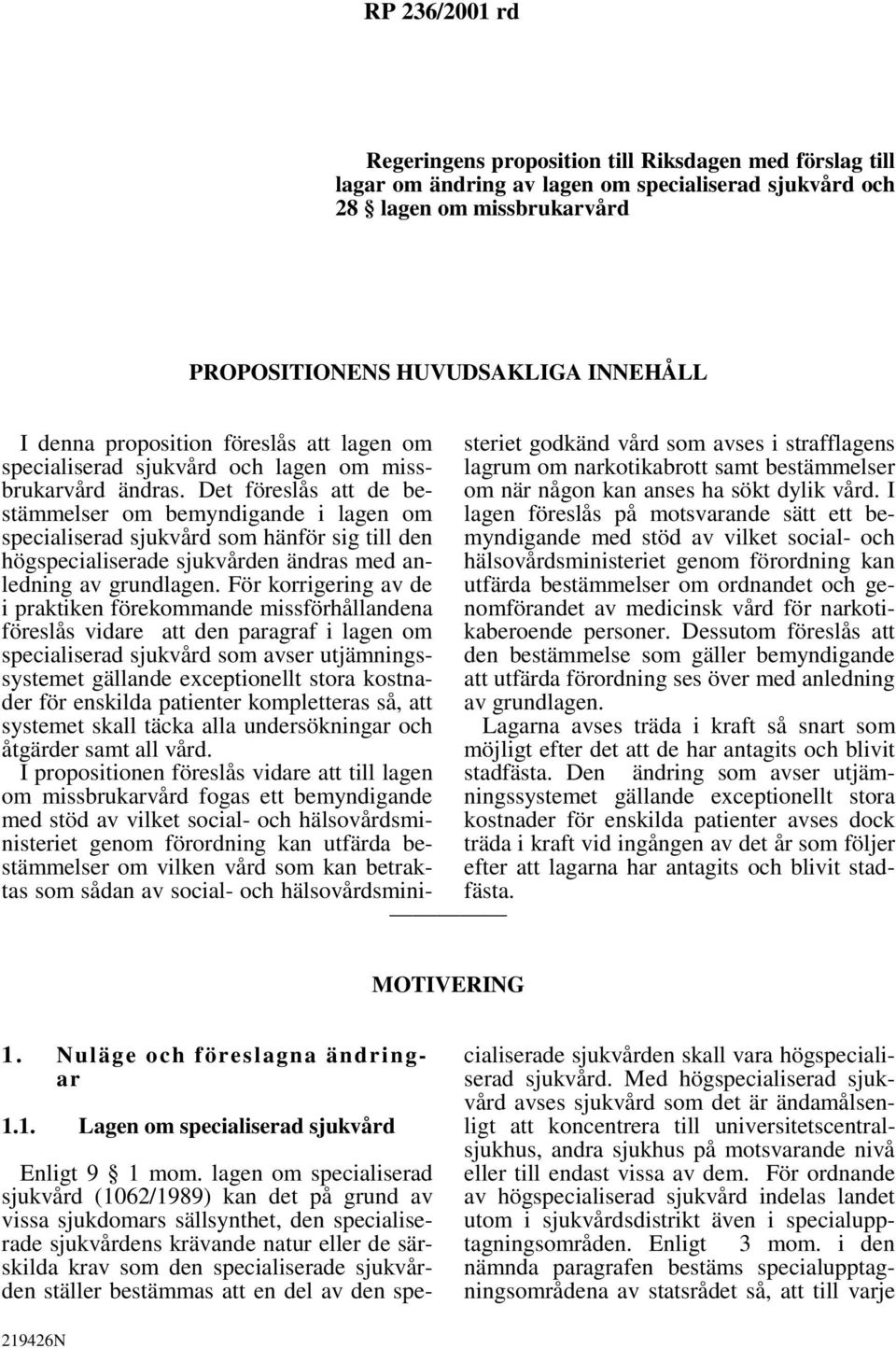 Det föreslås att de bestämmelser om bemyndigande i lagen om specialiserad sjukvård som hänför sig till den högspecialiserade sjukvården ändras med anledning av grundlagen.