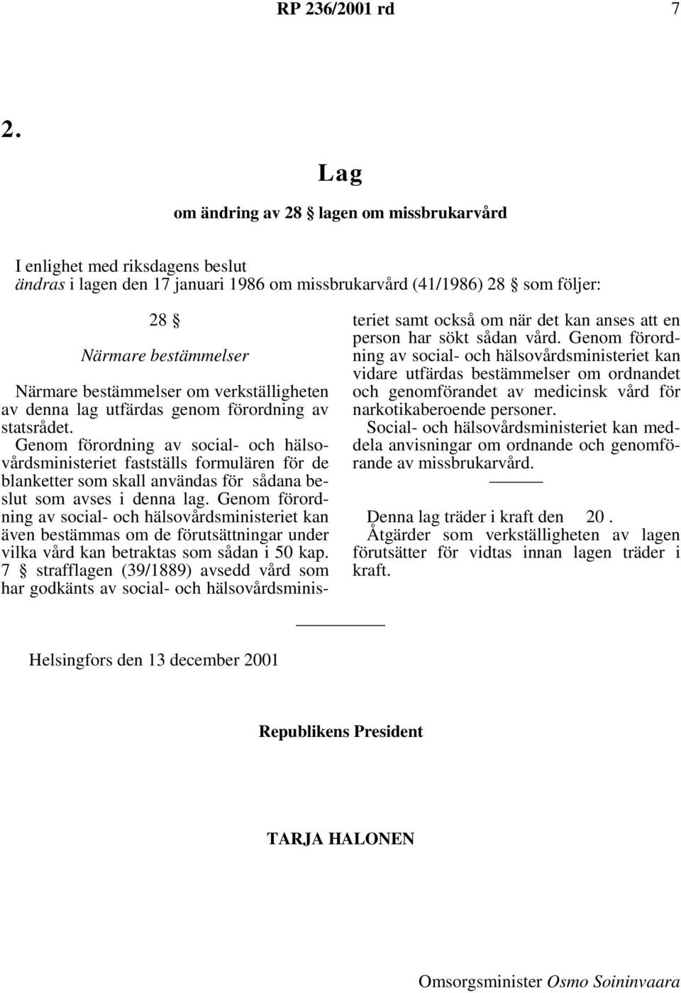 bestämmelser om verkställigheten av denna lag utfärdas genom förordning av statsrådet.