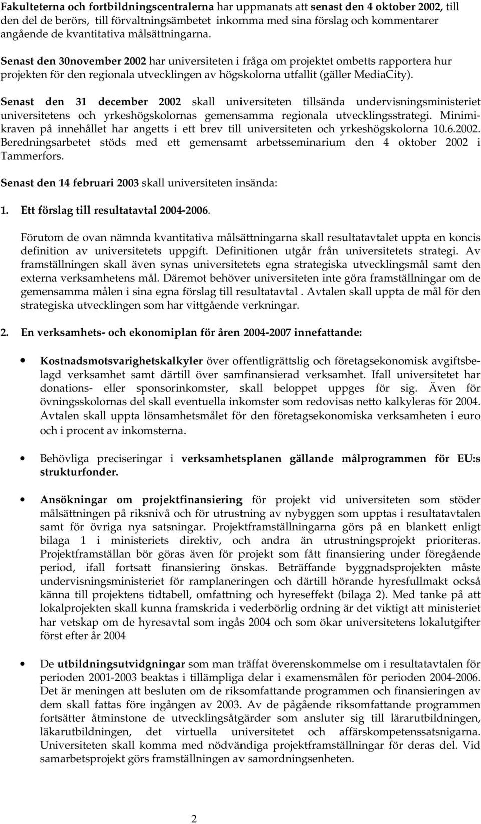 Senast den 30november 2002 har universiteten i fråga om projektet ombetts rapportera hur projekten för den regionala utvecklingen av högskolorna utfallit (gäller MediaCity).