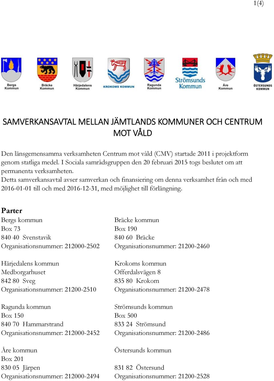 Detta samverkansavtal avser samverkan och finansiering om denna verksamhet från och med 2016-01-01 till och med 2016-12-31, med möjlighet till förlängning.