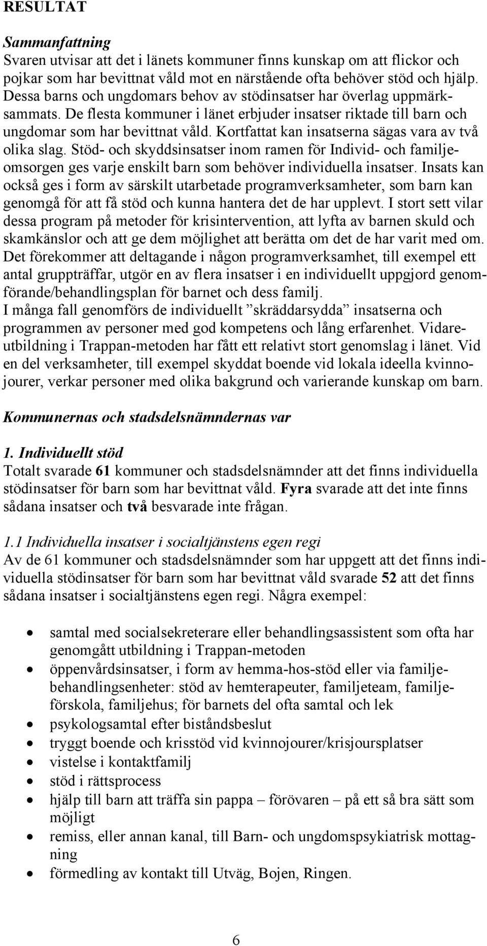 Kortfattat kan insatserna sägas vara av två olika slag. Stöd- och skyddsinsatser inom ramen för Individ- och familjeomsorgen ges varje enskilt barn som behöver individuella insatser.