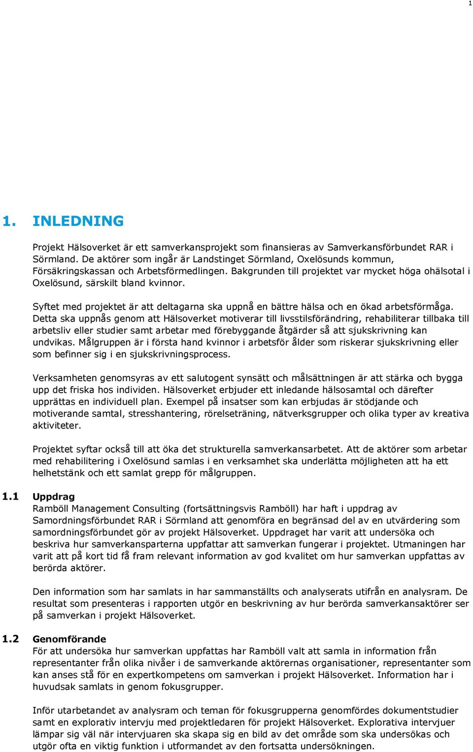 Syftet med projektet är att deltagarna ska uppnå en bättre hälsa och en ökad arbetsförmåga.