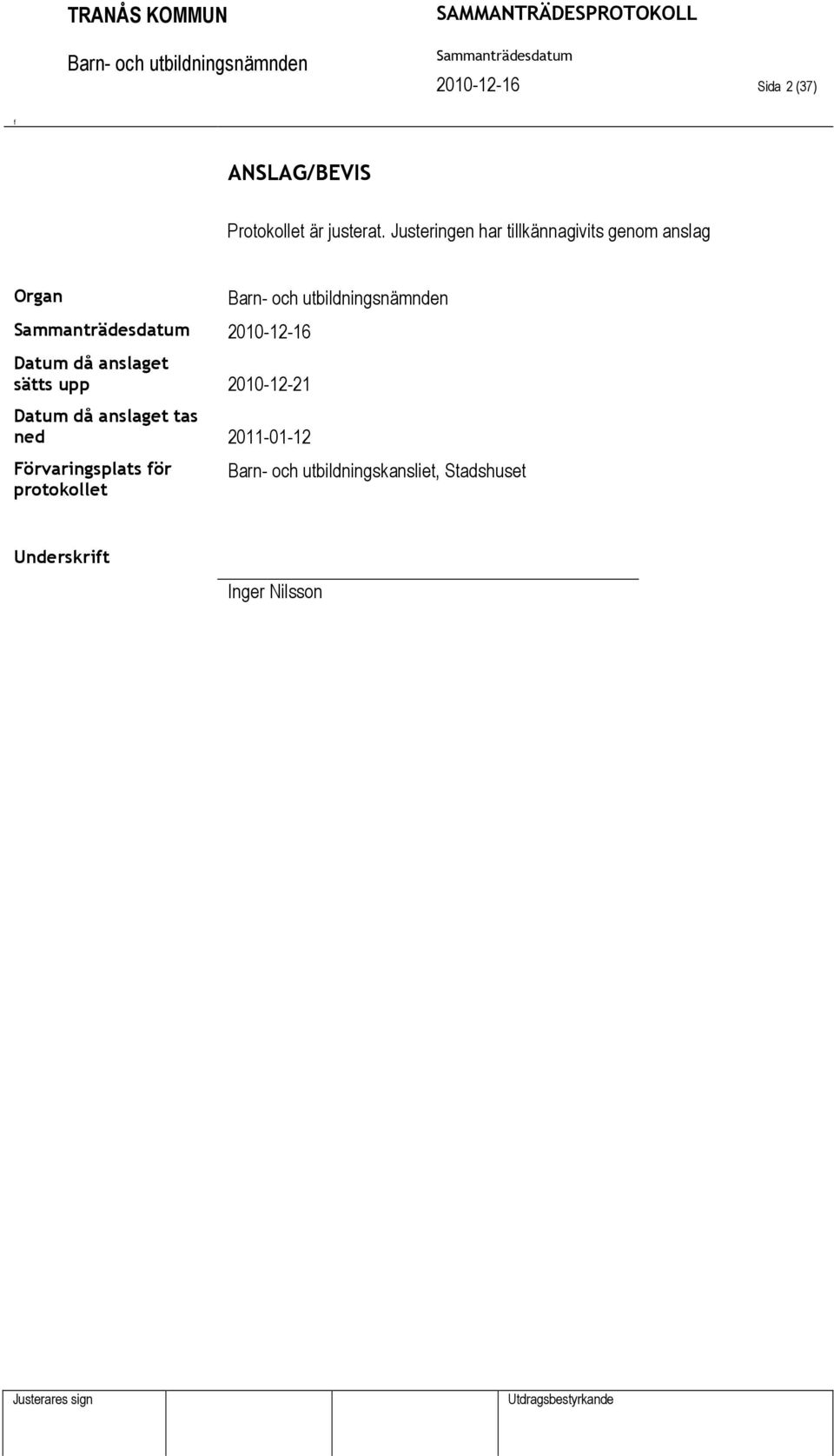 anslaget sätts upp 2010-12-21 Datum då anslaget tas ned 2011-01-12