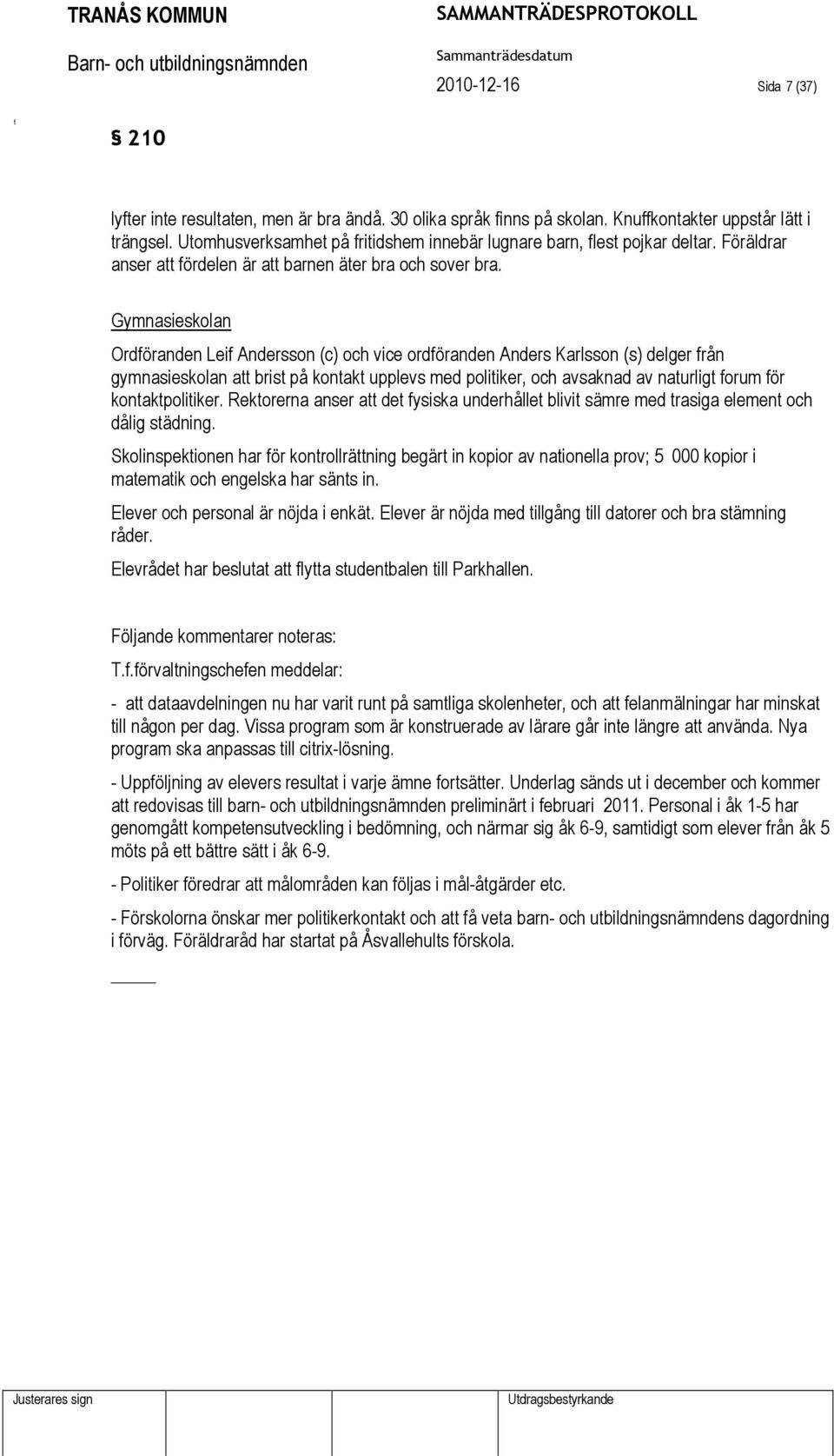 Gymnasieskolan Ordöranden Lei Andersson (c) och vice ordöranden Anders Karlsson (s) delger rån gymnasieskolan att brist på kontakt upplevs med politiker, och avsaknad av naturligt orum ör