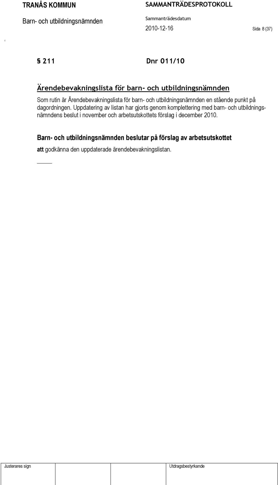 Uppdatering av listan har gjorts genom komplettering med barn- och utbildningsnämndens beslut i november och