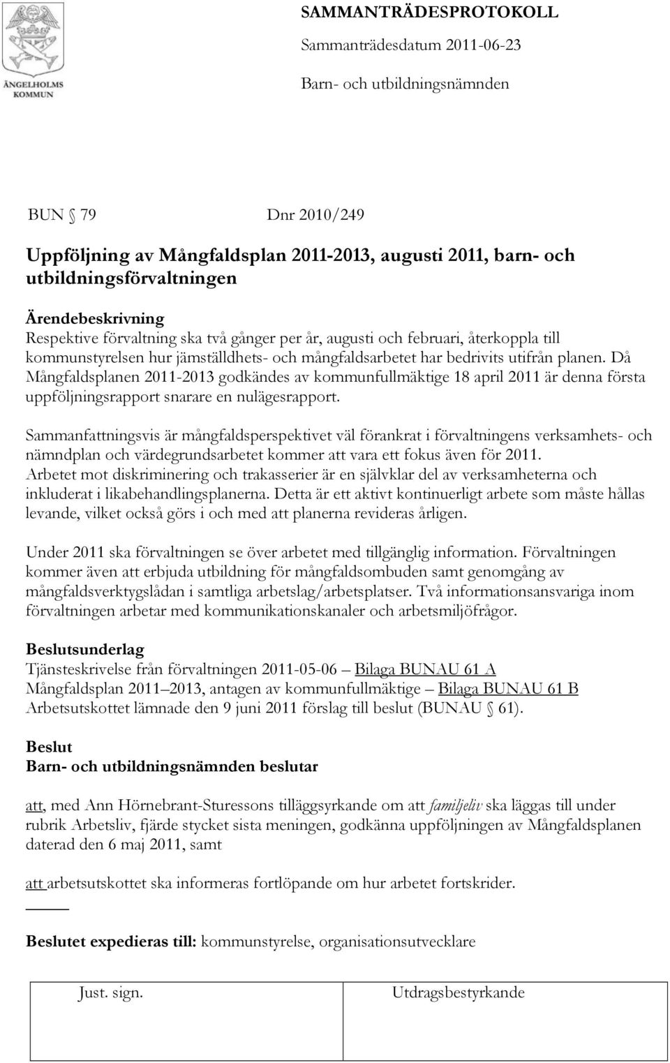 Då Mångfaldsplanen 2011-2013 godkändes av kommunfullmäktige 18 april 2011 är denna första uppföljningsrapport snarare en nulägesrapport.