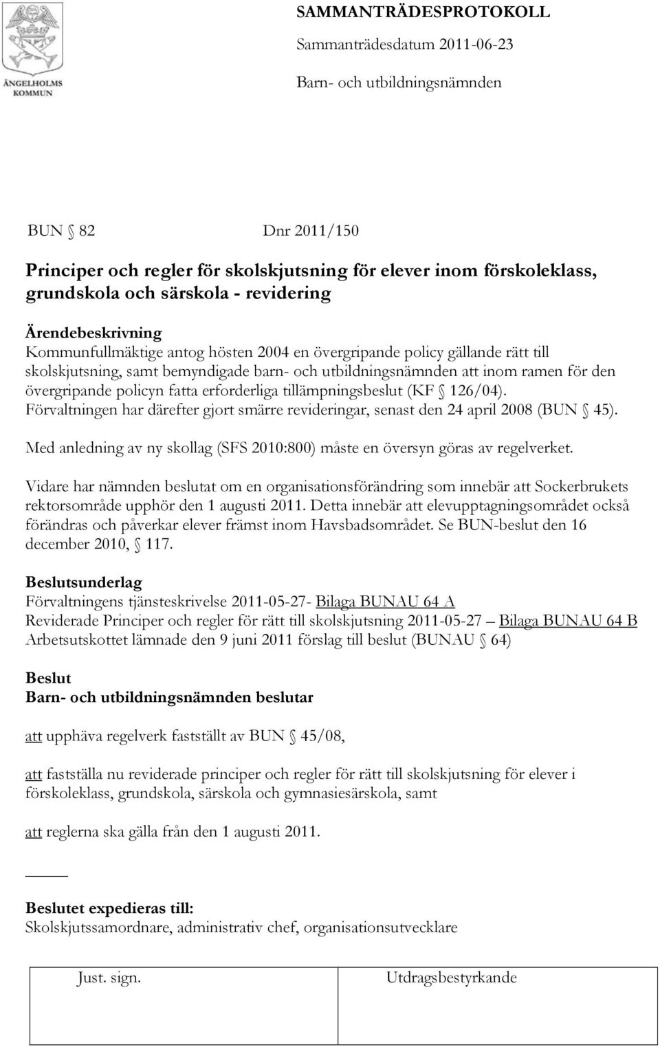 Förvaltningen har därefter gjort smärre revideringar, senast den 24 april 2008 (BUN 45). Med anledning av ny skollag (SFS 2010:800) måste en översyn göras av regelverket.