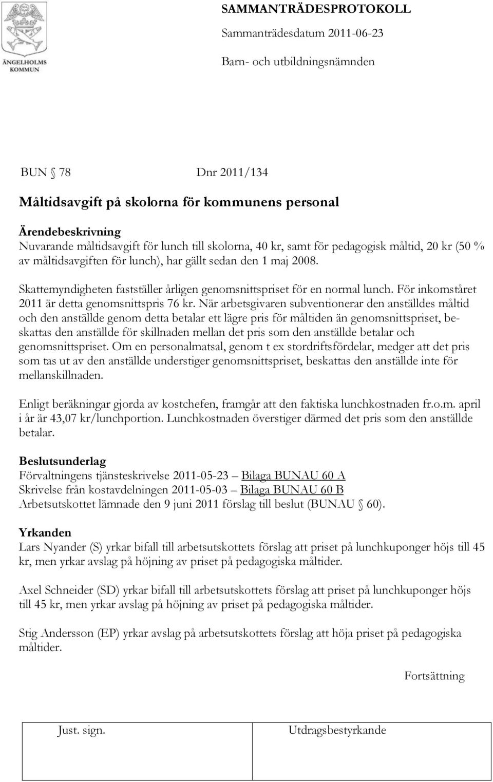 När arbetsgivaren subventionerar den anställdes måltid och den anställde genom detta betalar ett lägre pris för måltiden än genomsnittspriset, beskattas den anställde för skillnaden mellan det pris