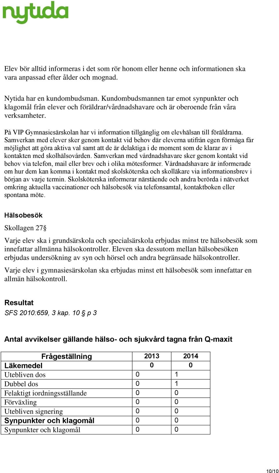 På VIP Gymnasiesärskolan har vi information tillgänglig om elevhälsan till föräldrarna.