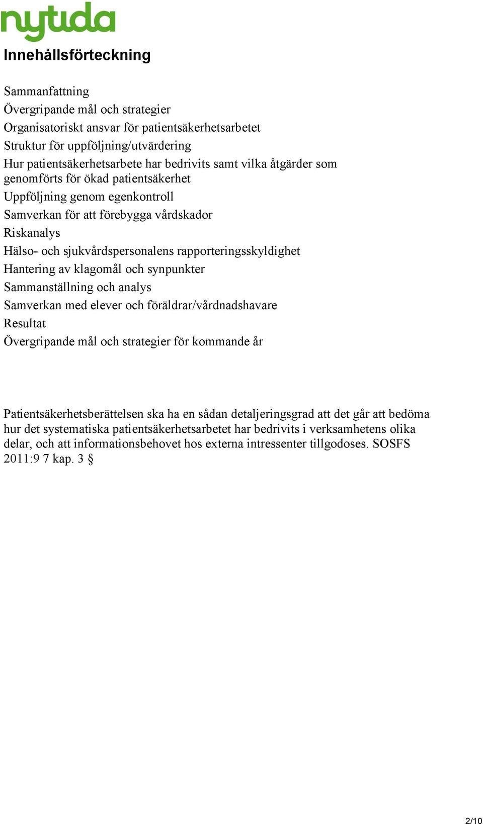 Hantering av klagomål och synpunkter Sammanställning och analys Samverkan med elever och föräldrar/vårdnadshavare Resultat Övergripande mål och strategier för kommande år Patientsäkerhetsberättelsen