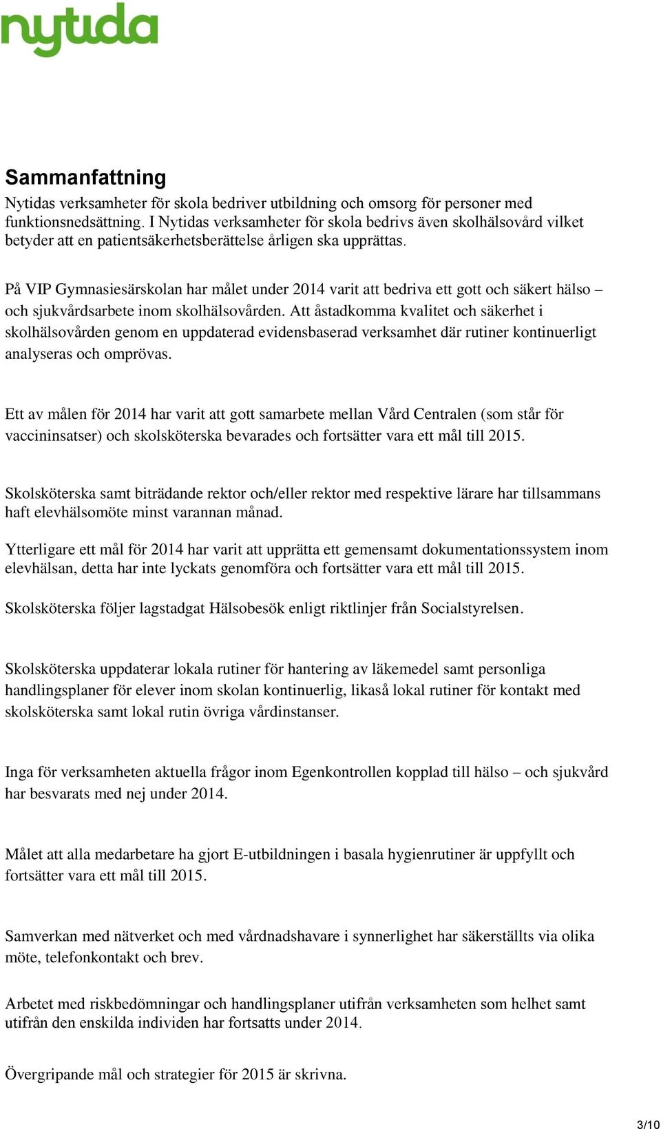 På VIP Gymnasiesärskolan har målet under 2014 varit att bedriva ett gott och säkert hälso och sjukvårdsarbete inom skolhälsovården.