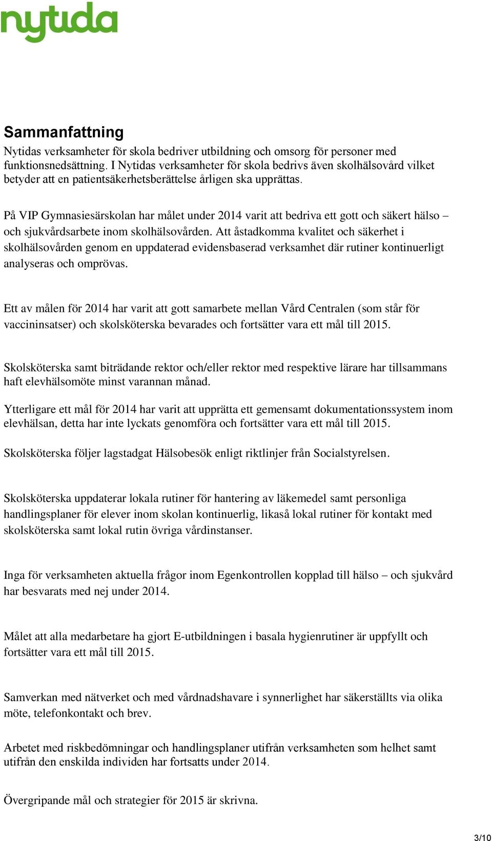 På VIP Gymnasiesärskolan har målet under 2014 varit att bedriva ett gott och säkert hälso och sjukvårdsarbete inom skolhälsovården.