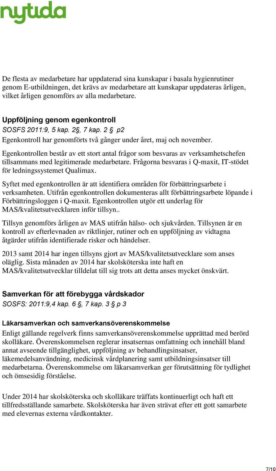 Egenkontrollen består av ett stort antal frågor som besvaras av verksamhetschefen tillsammans med legitimerade medarbetare. Frågorna besvaras i Q-maxit, IT-stödet för ledningssystemet Qualimax.