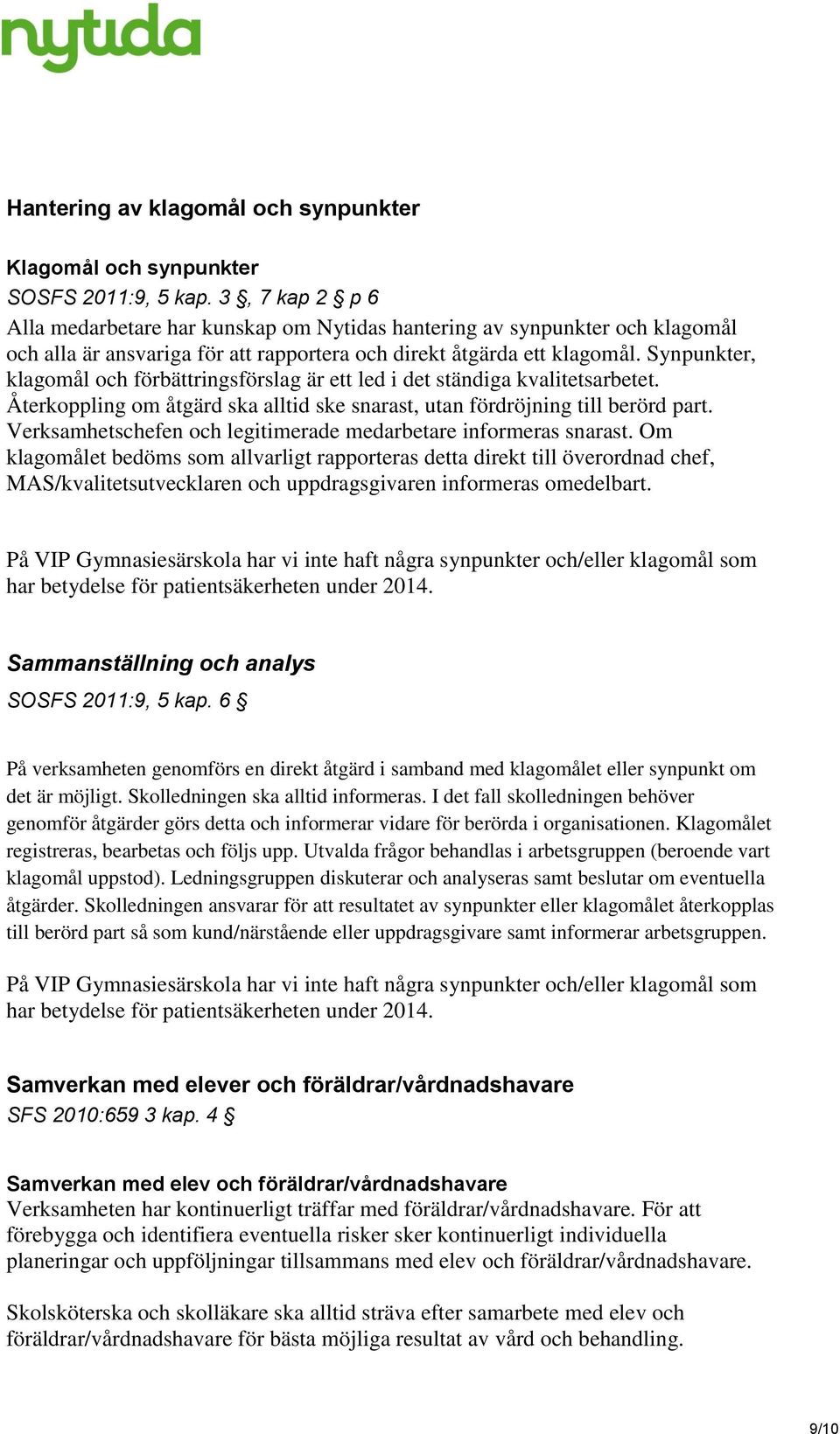 Synpunkter, klagomål och förbättringsförslag är ett led i det ständiga kvalitetsarbetet. Återkoppling om åtgärd ska alltid ske snarast, utan fördröjning till berörd part.