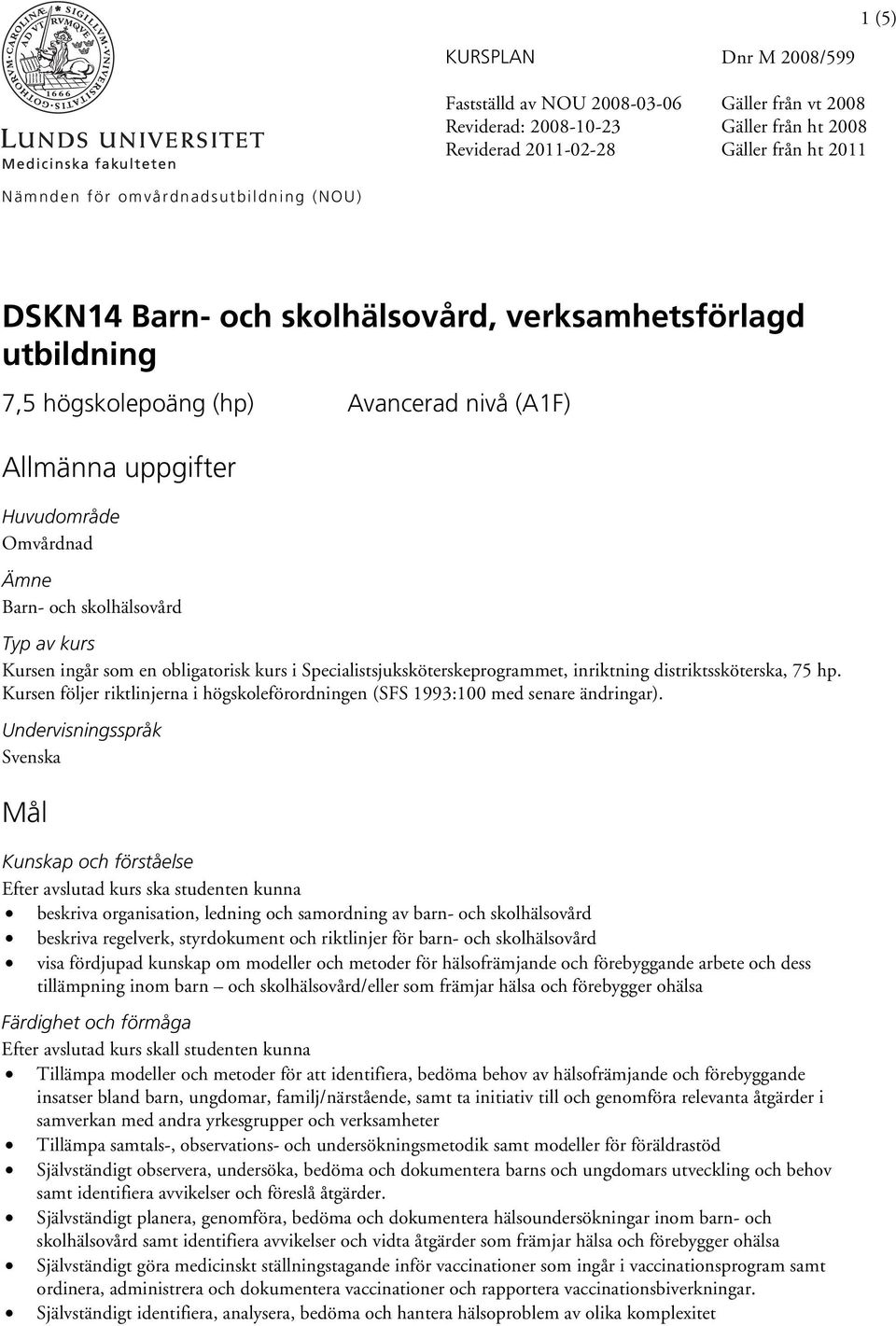 Kursen följer riktlinjerna i högskoleförordningen (SFS 1993:100 med senare ändringar).