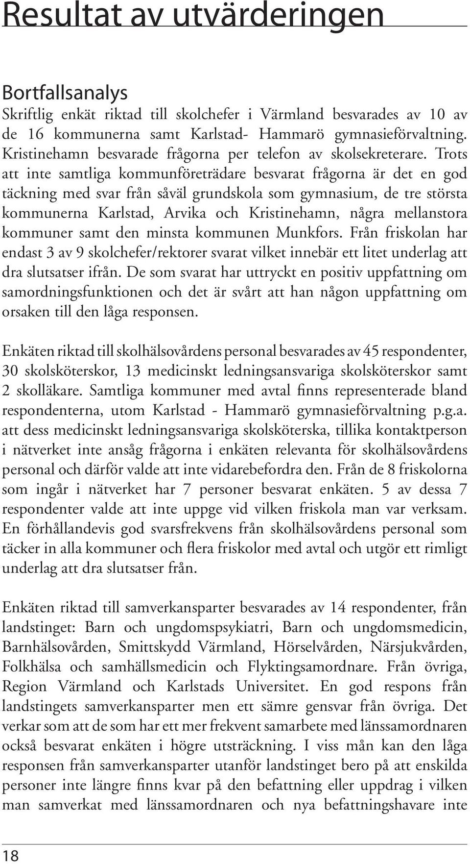 Trots att inte samtliga kommunföreträdare besvarat frågorna är det en god täckning med svar från såväl grundskola som gymnasium, de tre största kommunerna Karlstad, Arvika och Kristinehamn, några