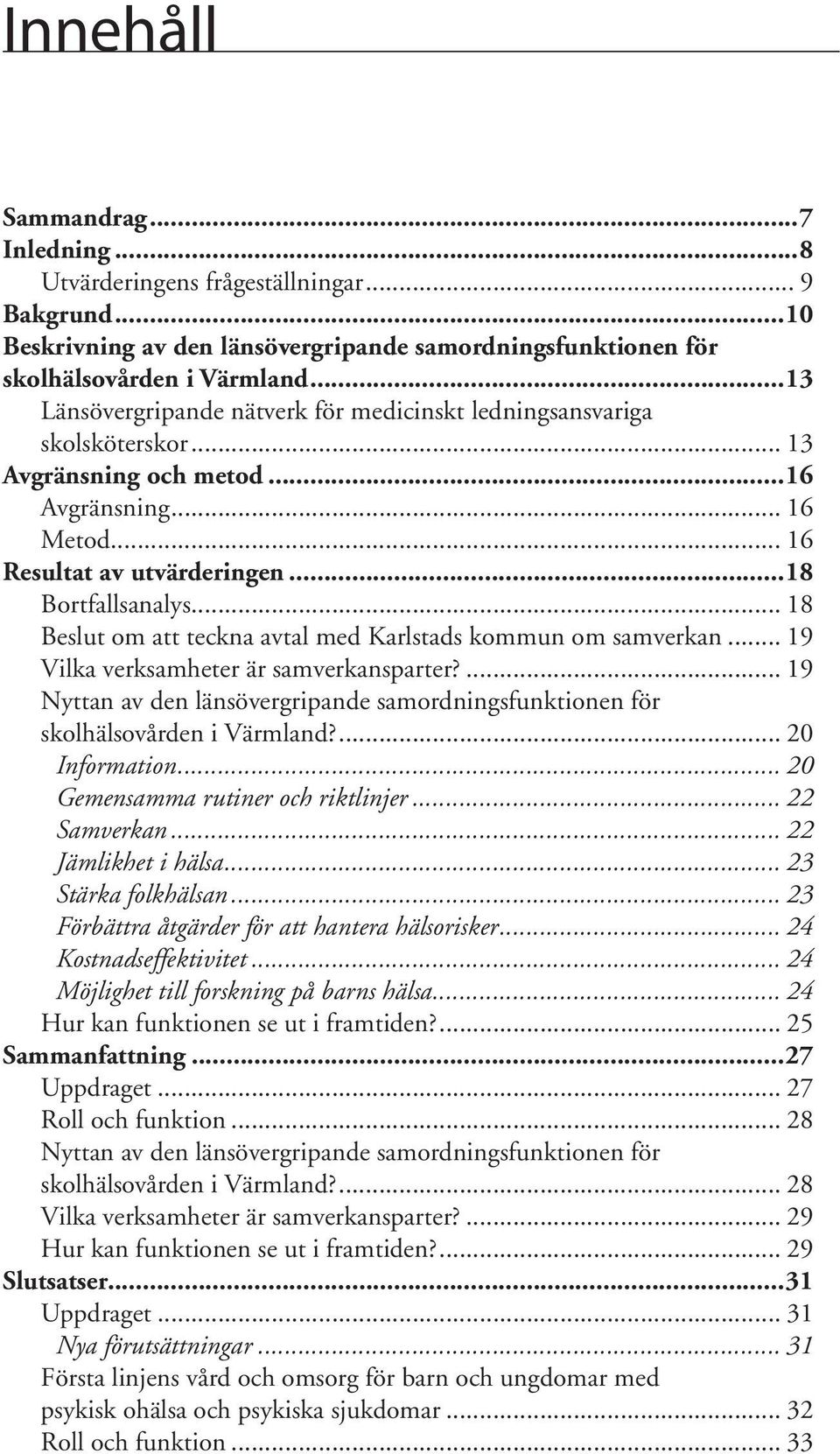 .. 18 Beslut om att teckna avtal med Karlstads kommun om samverkan... 19 Vilka verksamheter är samverkansparter?... 19 Nyttan av den länsövergripande samordningsfunktionen för skolhälsovården i Värmland?