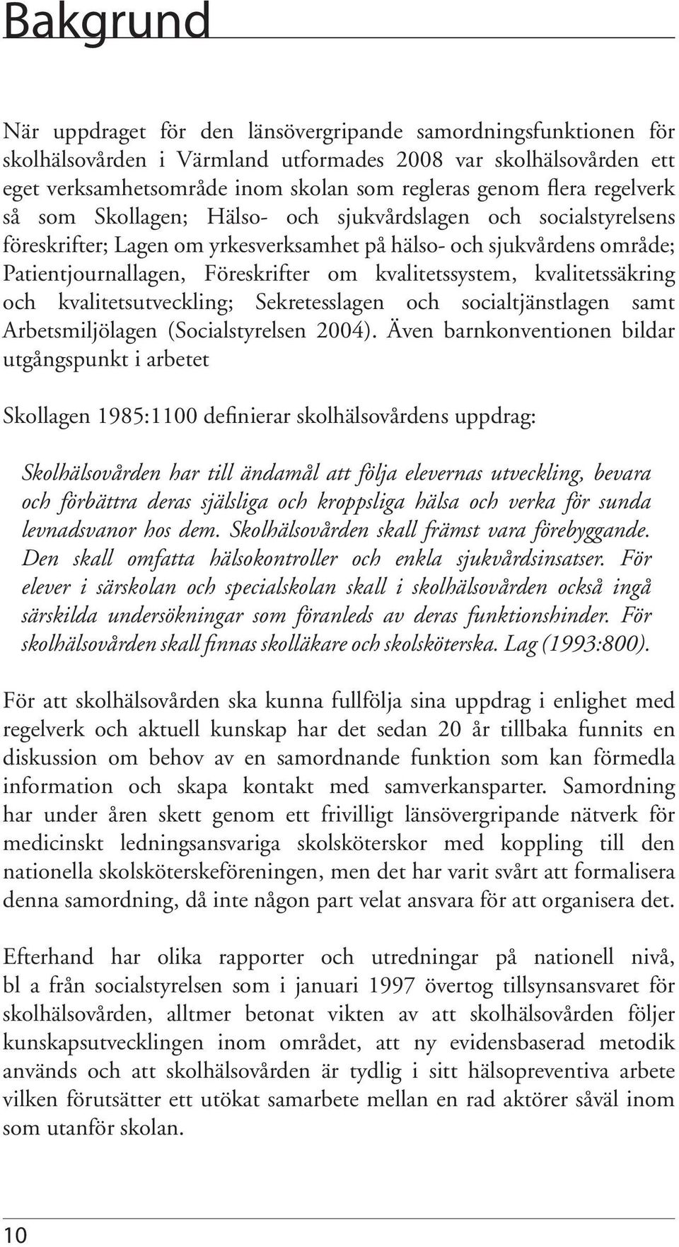 kvalitetssystem, kvalitetssäkring och kvalitetsutveckling; Sekretesslagen och socialtjänstlagen samt Arbetsmiljölagen (Socialstyrelsen 2004).