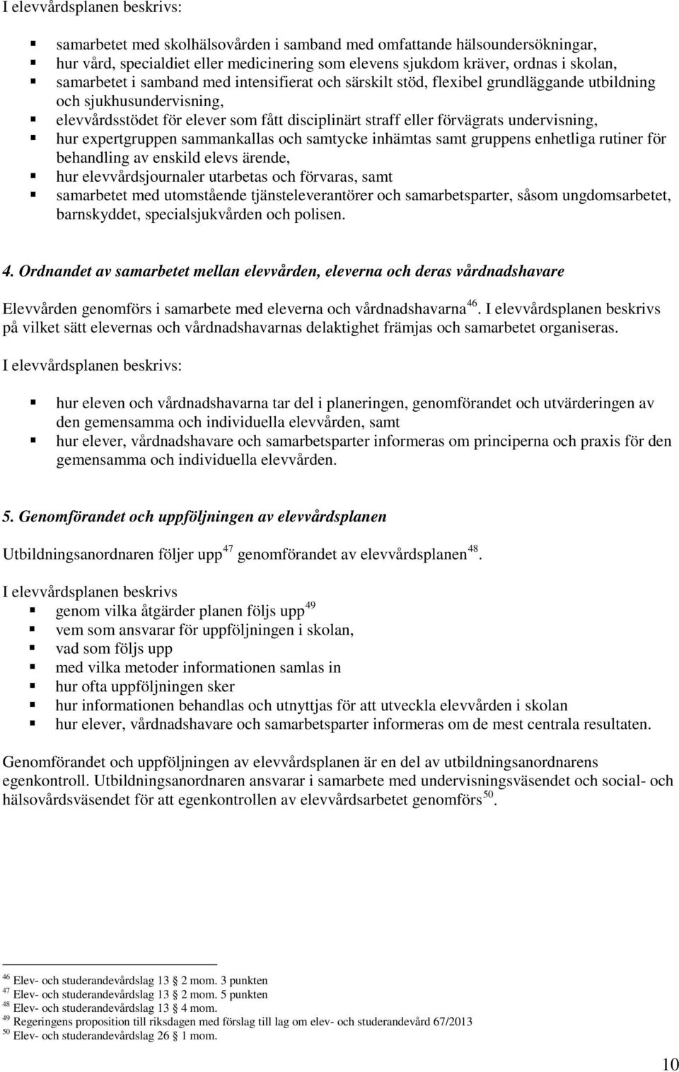 undervisning, hur expertgruppen sammankallas och samtycke inhämtas samt gruppens enhetliga rutiner för behandling av enskild elevs ärende, hur elevvårdsjournaler utarbetas och förvaras, samt