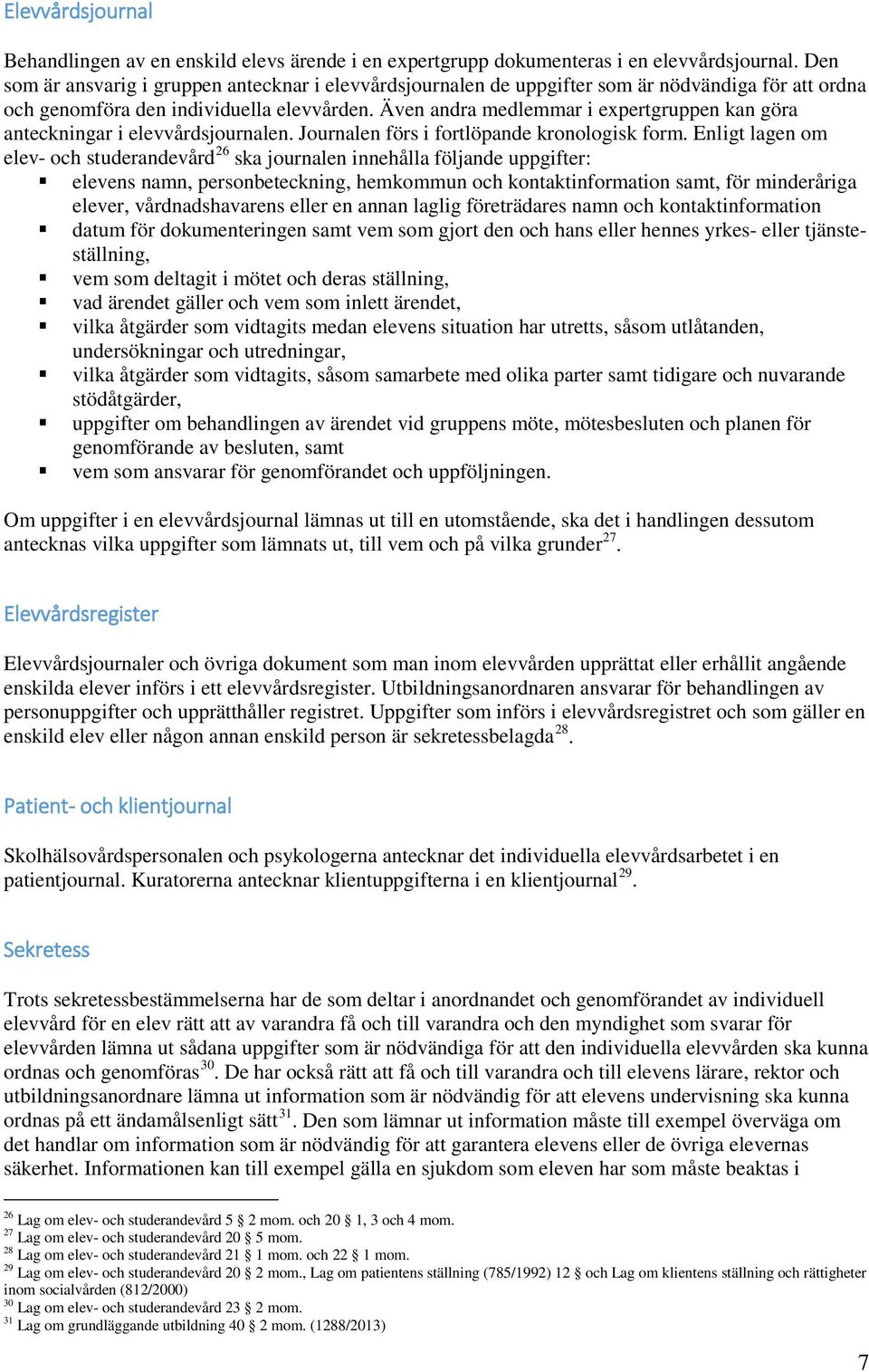 Även andra medlemmar i expertgruppen kan göra anteckningar i elevvårdsjournalen. Journalen förs i fortlöpande kronologisk form.