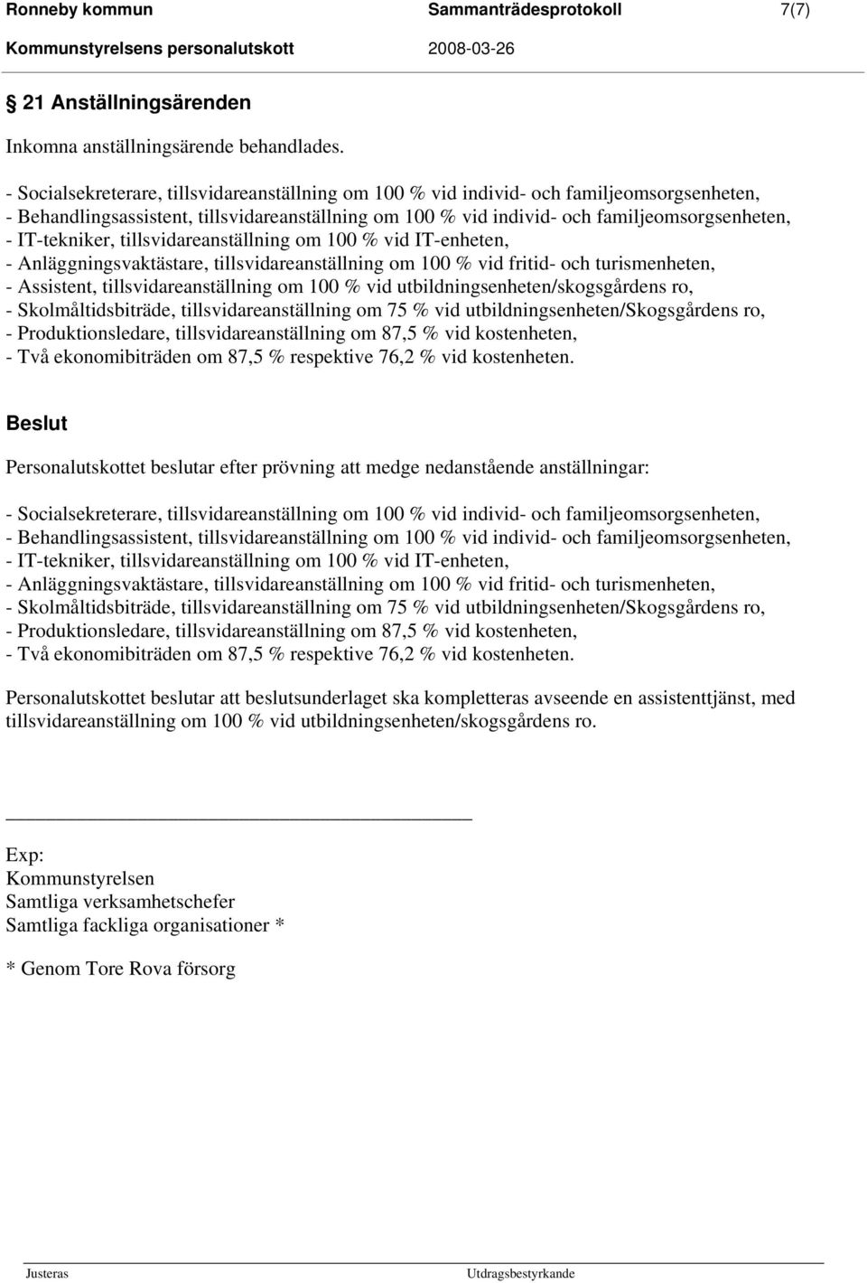 IT-tekniker, tillsvidareanställning om 100 % vid IT-enheten, - Anläggningsvaktästare, tillsvidareanställning om 100 % vid fritid- och turismenheten, - Assistent, tillsvidareanställning om 100 % vid