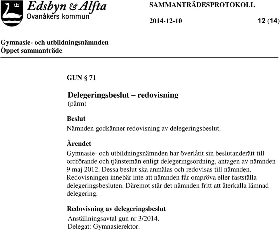 Dessa beslut ska anmälas och redovisas till nämnden.
