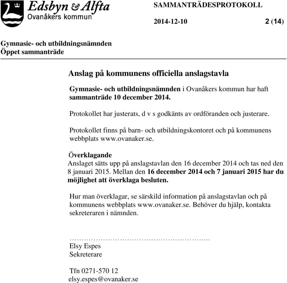 Överklagande Anslaget sätts upp på anslagstavlan den 16 december 2014 och tas ned den 8 januari 2015.