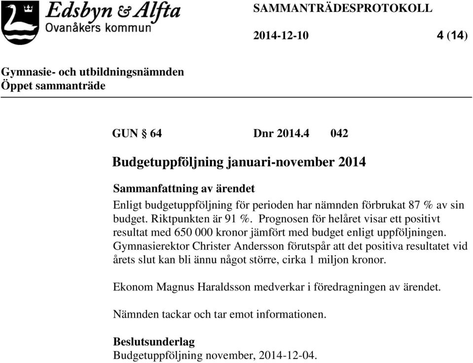 Riktpunkten är 91 %. Prognosen för helåret visar ett positivt resultat med 650 000 kronor jämfört med budget enligt uppföljningen.