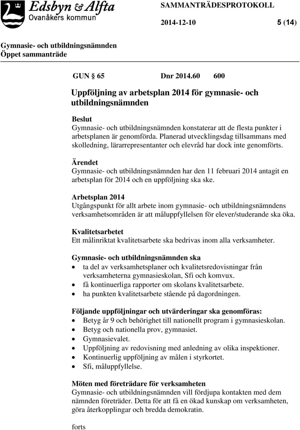 Ärendet har den 11 februari 2014 antagit en arbetsplan för 2014 och en uppföljning ska ske.