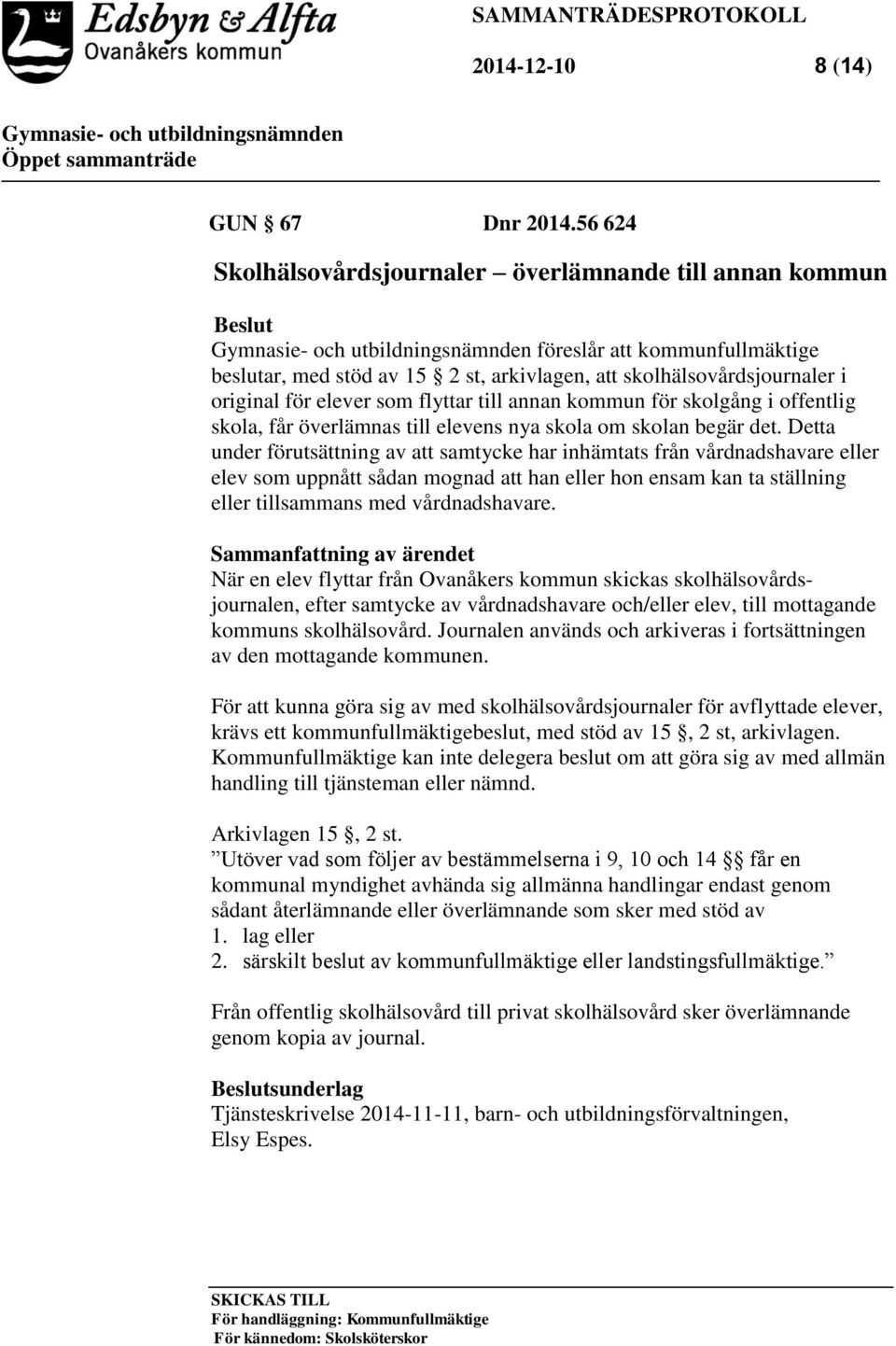 flyttar till annan kommun för skolgång i offentlig skola, får överlämnas till elevens nya skola om skolan begär det.