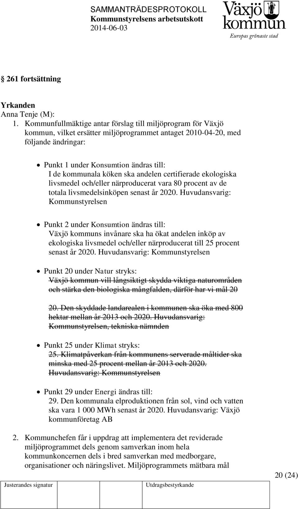 köken ska andelen certifierade ekologiska livsmedel och/eller närproducerat vara 80 procent av de totala livsmedelsinköpen senast år 2020.