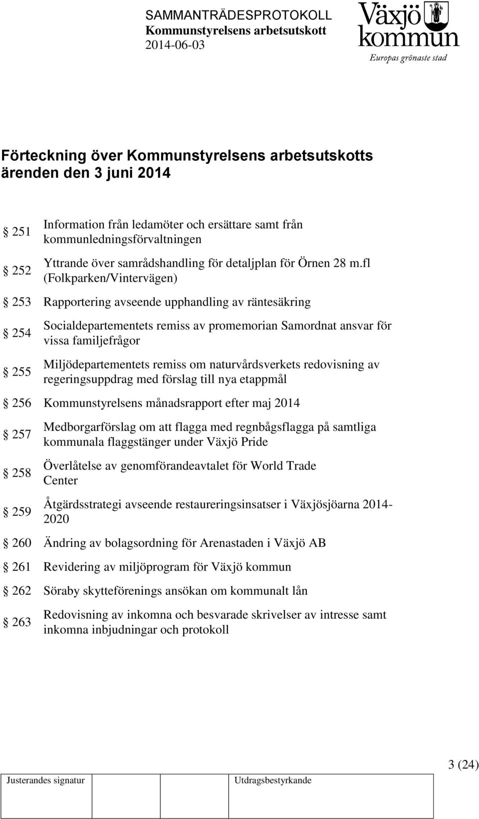remiss om naturvårdsverkets redovisning av regeringsuppdrag med förslag till nya etappmål 256 Kommunstyrelsens månadsrapport efter maj 2014 257 258 259 Medborgarförslag om att flagga med