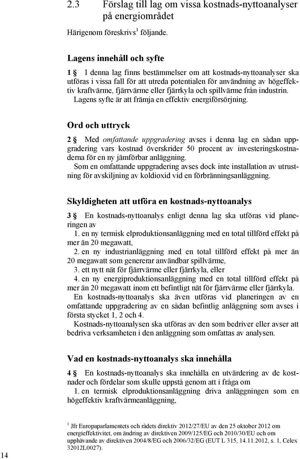 fjärrkyla och spillvärme från industrin. Lagens syfte är att främja en effektiv energiförsörjning.